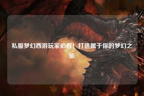 私服夢幻西游玩家必看！打造屬于你的夢幻之旅