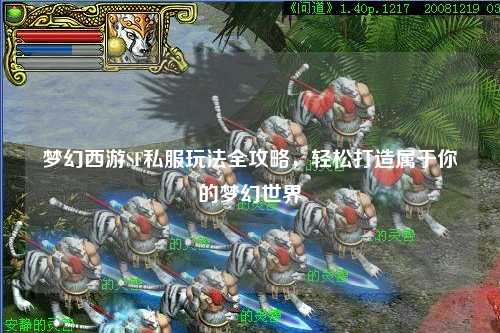 夢幻西游SF私服玩法全攻略，輕松打造屬于你的夢幻世界