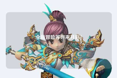 全新冒險等你來開啟！