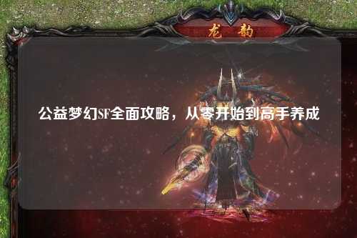 公益夢幻SF全面攻略，從零開始到高手養(yǎng)成