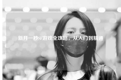 新開一秒SF游戲全攻略，從入門到精通