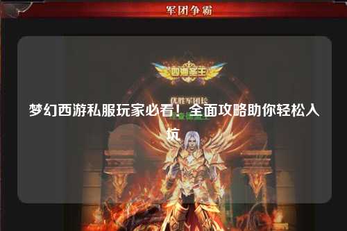 夢幻西游私服玩家必看！全面攻略助你輕松入坑