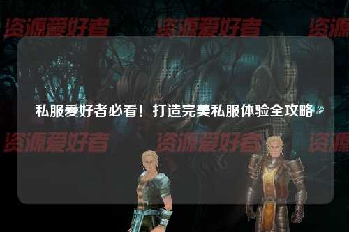 私服愛好者必看！打造完美私服體驗(yàn)全攻略