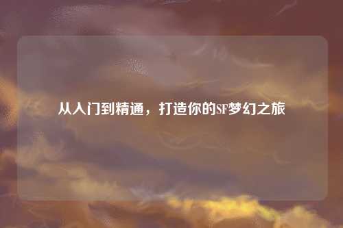 從入門到精通，打造你的SF夢(mèng)幻之旅