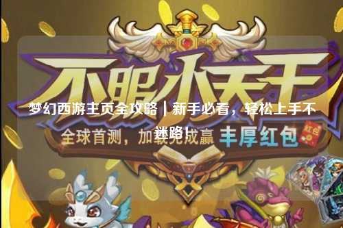 夢幻西游主頁全攻略｜新手必看，輕松上手不迷路！