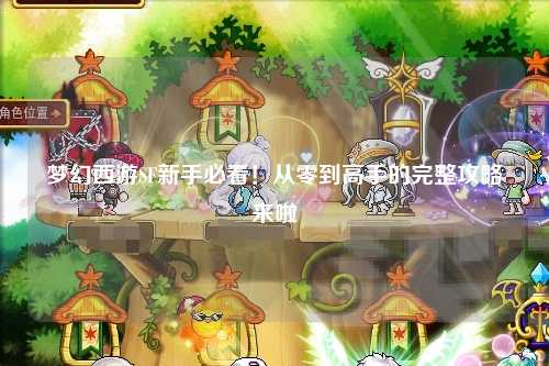 夢(mèng)幻西游SF新手必看！從零到高手的完整攻略來啦?